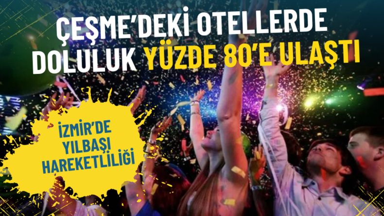 İzmir&rsquo;de Yılbaşı Hareketliliği: &Ccedil;eşme&rsquo;deki Otellerde Doluluk Y&uuml;zde 80&rsquo;e Ulaşıyor