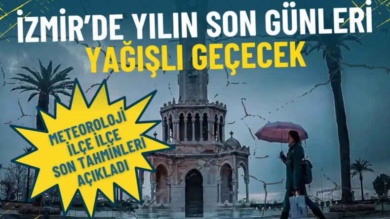 İzmir’de Yılın Son Günleri Yağışlı Geçecek: Meteoroloji İlçe İlçe Son Tahminleri Açıkladı