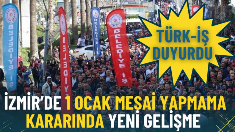 T&Uuml;RK-İŞ Duyurdu: İzmir'de 1 Ocak Mesai Yapmama Kararında Yeni Gelişme