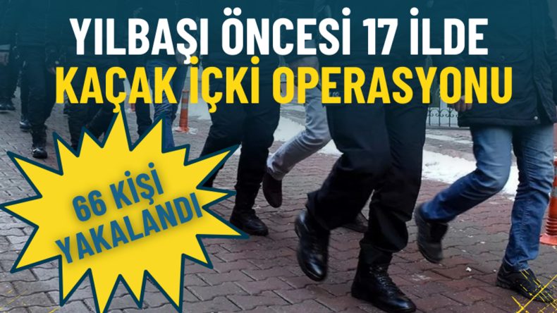 Yılbaşı &Ouml;ncesi İzmir D&acirc;hil 17 İl'de Ka&ccedil;ak İ&ccedil;ki Operasyonu: 66 Ş&uuml;pheli Yakalandı