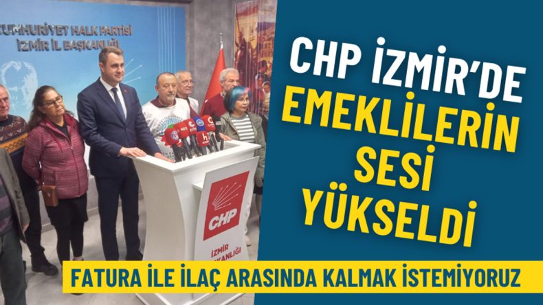 CHP İzmir'de Emeklilerin Sesi Y&uuml;kseldi: Fatura ile İla&ccedil; Arasında Kalmak İstemiyoruz!