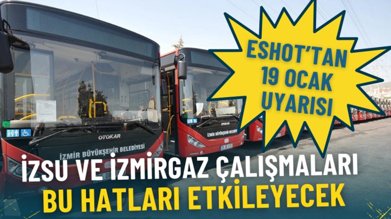 ESHOT&rsquo;tan 19 Ocak Uyarısı: İZSU ve İZMİRGAZ &Ccedil;alışmaları Bu Hatları Etkileyecek