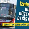 ESHOT&rsquo;tan son dakika duyurusu: İzmir&rsquo;deki bu hat g&uuml;zergah değiştirdi, 3 durağı hizmet dışı kaldı