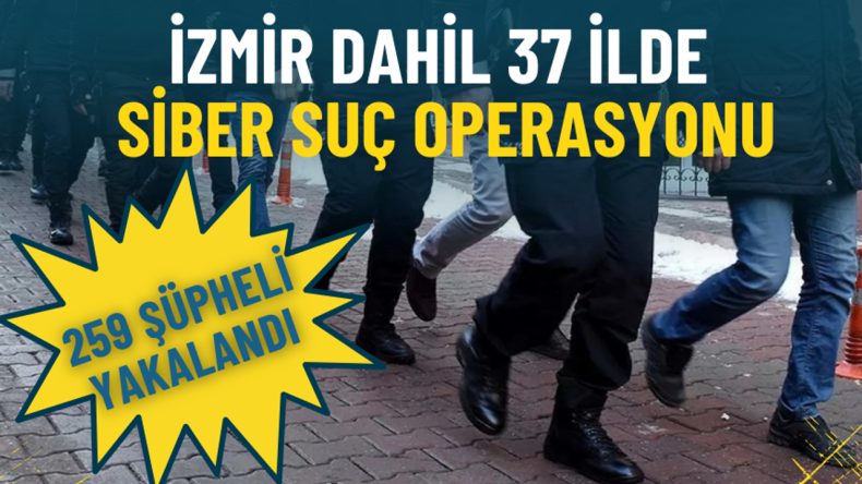 İzmir de D&acirc;hil 37 İl Genelinde Siber Su&ccedil; Operasyonu: 259 Ş&uuml;pheli Yakalandı