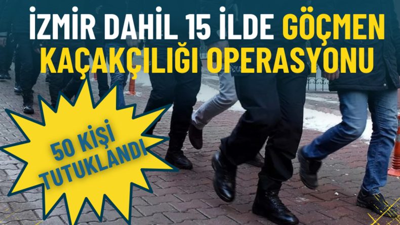 İzmir de Dahil 15 İlde G&ouml;&ccedil;men Ka&ccedil;ak&ccedil;ılığı Baskını: 50 Kişi Tutuklandı
