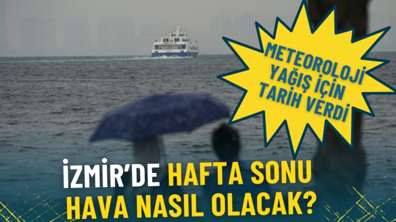 İzmir Hafta Sonu Hava Durumu: Meteoroloji Yağış İ&ccedil;in Tarih Verdi