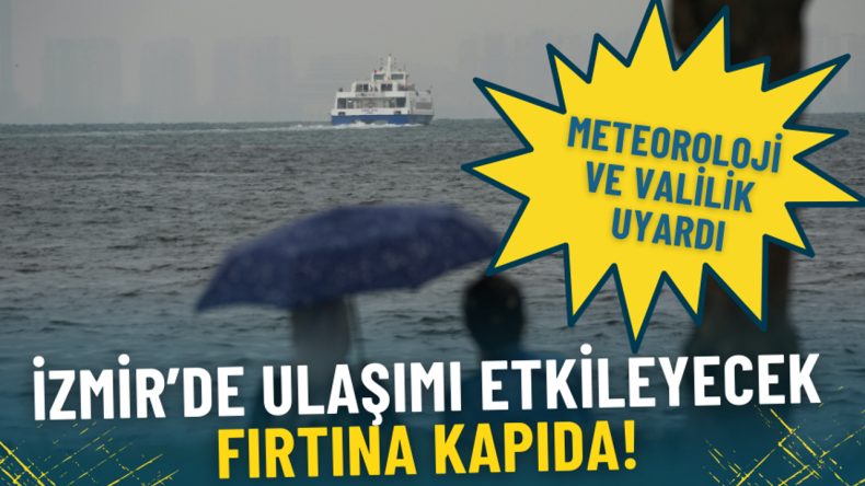 İzmir Valiliği ve Meteoroloji, Fırtına İ&ccedil;in Uyarıda Bulundu: Ulaşımda Aksamalar Bekleniyor