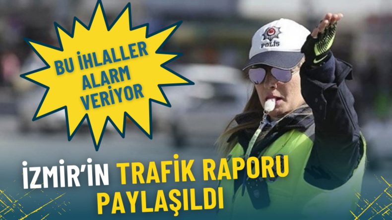 İzmir'in Trafik Raporu A&ccedil;ıklandı: Dikkat &Ccedil;eken İhlaller