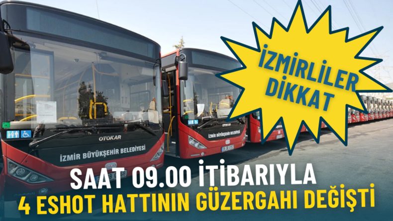 İzmirlilere &Ouml;nemli Duyuru: 09.00'dan İtibaren 4 ESHOT Hattında G&uuml;zergah Değişikliği