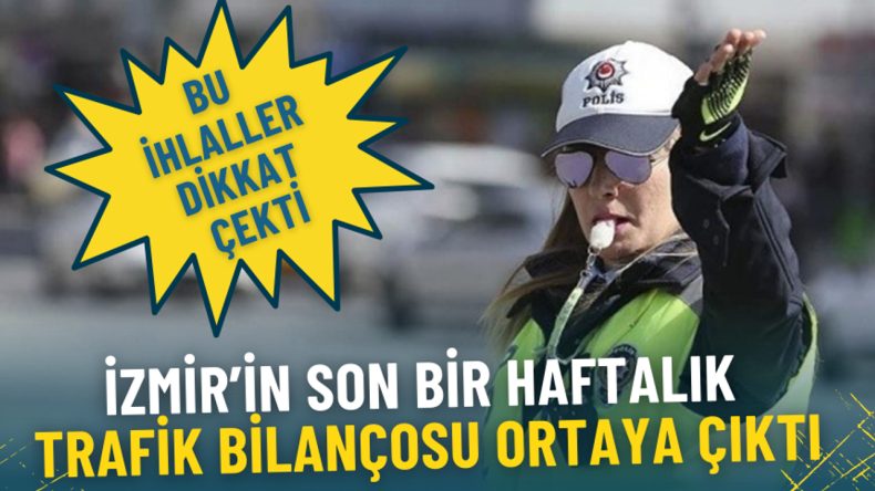 İzmir&rsquo;in Son Haftasına Ait Trafik Raporu: Dikkat &Ccedil;eken İhlaller