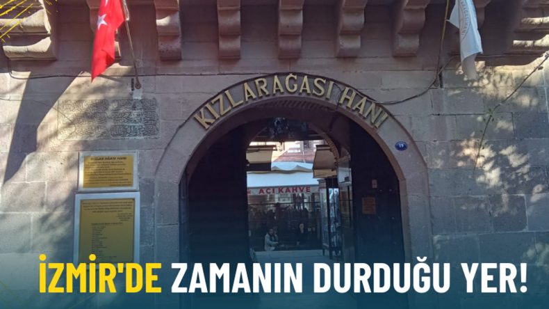 İzmir&rsquo;in Tarihi Durağı: Kızlarağası Hanı