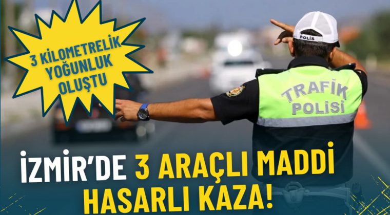 İzmir&rsquo;de 3 Ara&ccedil;lı Maddi Hasarlı Kaza: 3 Kilometrelik Yoğunluk Oluştu, &Ccedil;alışmalar Devam Ediyor