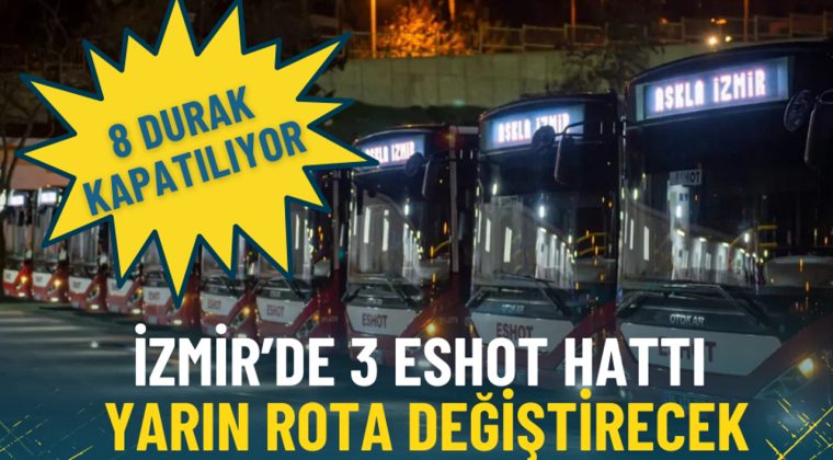 İzmir&rsquo;de 3 ESHOT Hattı Yarın Rota Değiştiriyor: 8 Durak Kapatılıyor