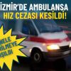 İzmir&rsquo;de Ambulansa Hız Cezası Uygulandı: Sağlık Personeline &Ouml;detilmeye &Ccedil;alışıldı
