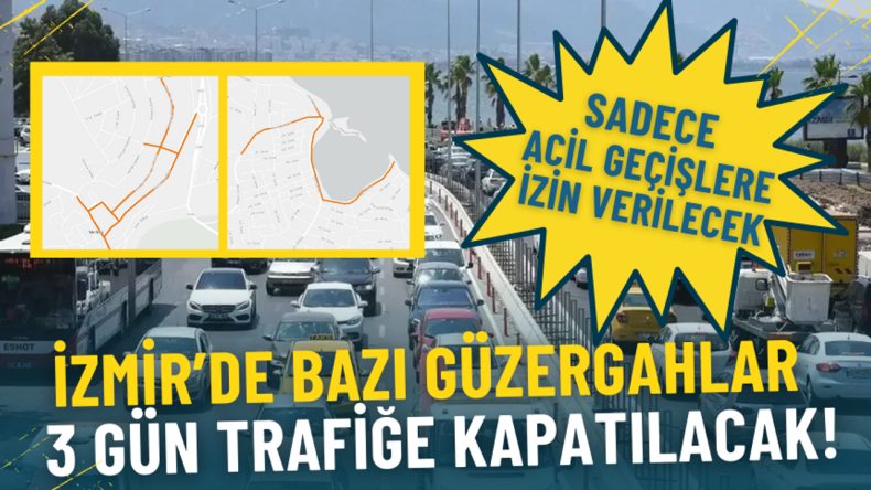 İzmir&rsquo;de bazı g&uuml;zergahlar yarından itibaren 3 g&uuml;n trafiğe kapatılacak: Sadece acil ge&ccedil;işlere izin verilecek