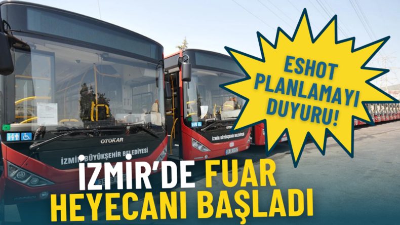 İzmir&rsquo;de Bug&uuml;n Fuar Heyecanı Başladı: ESHOT &Ouml;zel Planlamayı Paylaştı