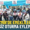 İzmir&rsquo;de Emeklilerin S&uuml;resiz Oturma Eylemi Devam Ediyor: Ya &Ccedil;&ouml;z&uuml;m Ya Da Se&ccedil;im