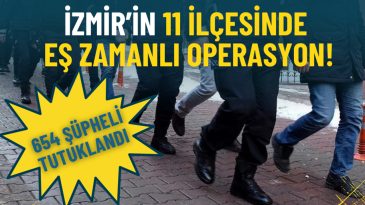 İzmir&rsquo;de Eş Zamanlı Operasyon: 654 Ş&uuml;pheli Tutuklandı