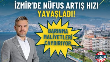 İzmir&rsquo;de N&uuml;fus Artış Hızı Yavaşladı: Barınma Maliyetleri Caydırıyor