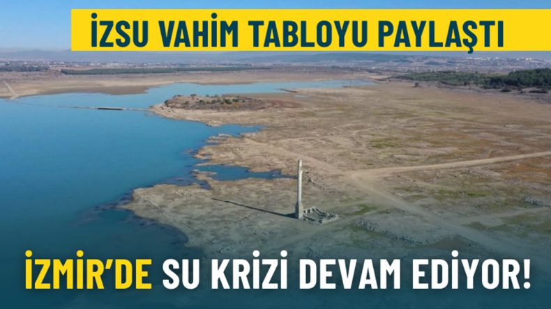 İzmir&rsquo;de Su Krizi Devam Ediyor: İZSU Verileri Korkutucu Tabloyu Tekrar Ortaya Koydu