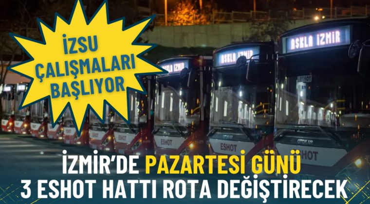 İzmir&rsquo;de Yarın 3 ESHOT Hattı Rota Değiştiriyor: İZSU &Ccedil;alışmaları Başlıyor