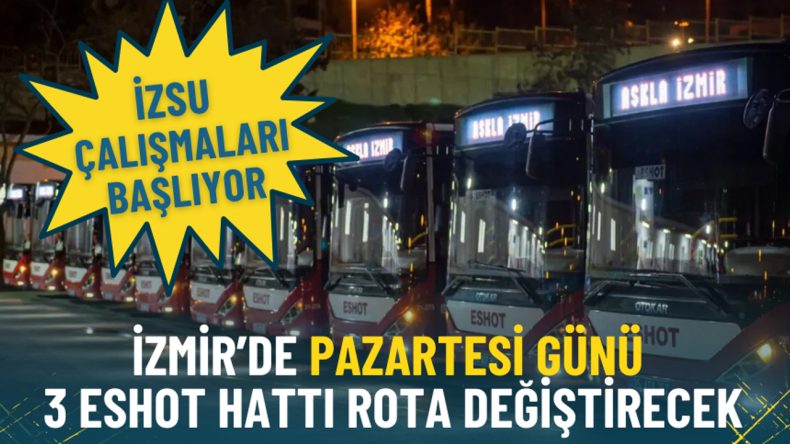 İzmir’de Yarın 3 ESHOT Hattı Rota Değiştiriyor: İZSU Çalışmaları Başlıyor