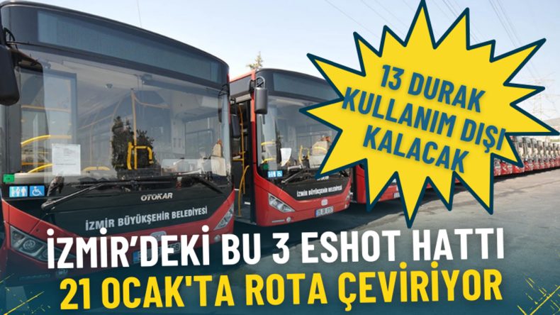 İzmir&rsquo;deki 3 ESHOT Hattı 21 Ocak'ta Rota Değiştiriyor: 13 Durak Kapatılacak