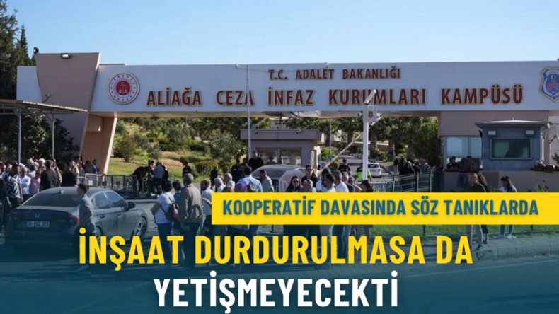 Kooperatif davasında söz tanıklarda: İnşaat durdurulmasa da yetişmeyecekti
