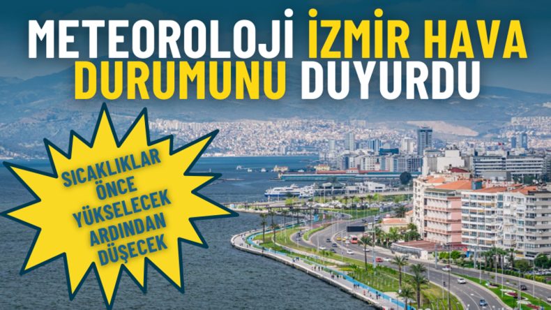 Meteoroloji İzmir Hava Durumunu Duyurdu: Sıcaklıklar &Ouml;nce Y&uuml;kselecek Ardından D&uuml;şecek