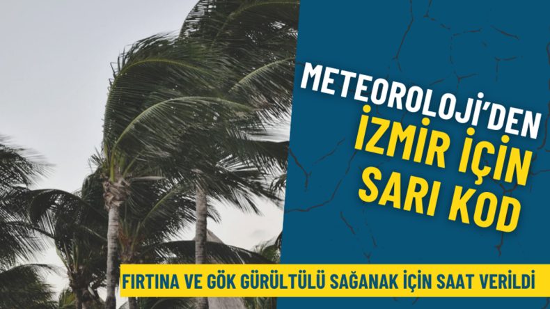 Meteoroloji'den İzmir İ&ccedil;in Sarı Kod: Fırtına ve G&ouml;k G&uuml;r&uuml;lt&uuml;l&uuml; Sağanak İ&ccedil;in Saat Verildi