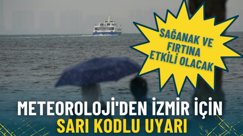 Meteoroloji'den İzmir İ&ccedil;in Sarı Kodlu Uyarı: Sağanak ve Fırtına Etkili Olacak