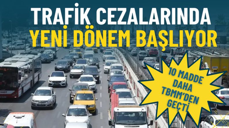 Trafik Cezalarında Yeni D&ouml;nem Başlıyor: 10 Madde Daha TBMM'den Ge&ccedil;ti