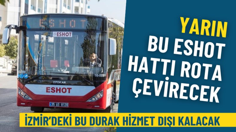 Yarın bu ESHOT hattı rota &ccedil;evirecek: İzmir&rsquo;deki 1 durak hizmet dışı kalacak