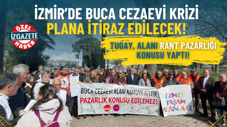 Buca Cezaevi'nde Plan Krizi: Tugay, Alanı 'Rant Pazarlığı' Kontrol&uuml;ne Aldı!