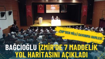 CHP'den Milli Savunma Adımı: Bağcıoğlu İzmir'de 7 Maddelik Yol Haritasını Duyurdu
