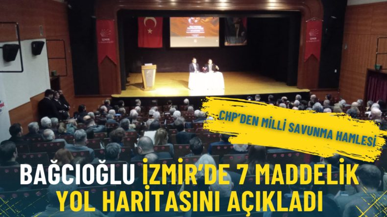 CHP'den Milli Savunma Adımı: Bağcıoğlu İzmir'de 7 Maddelik Yol Haritasını Duyurdu