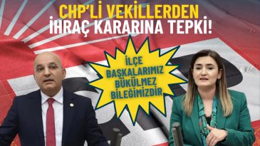 CHP'li Vekillerden İhra&ccedil; Kararına Tepki: Partinin Kodlarıyla Uyuşmuyor