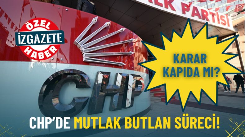 CHP’de Mutlak Butlan Süreci: Karar Yakın mı?