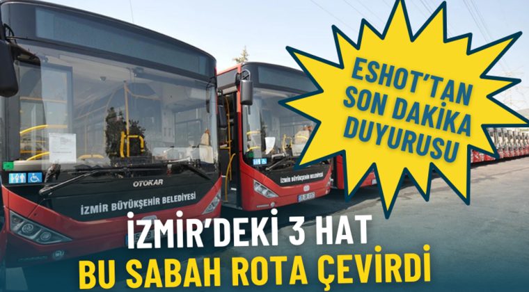 ESHOT&rsquo;tan Son Dakika Duyurusu: İzmir&rsquo;deki 3 Hat Bu Sabah Rota Değiştirdi