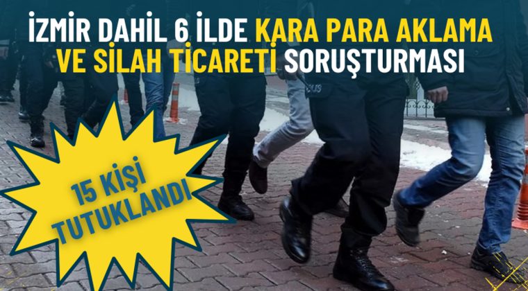İzmir de Dahil 6 İlde Kara Para Aklama ve Silah Ticareti Operasyonu: 15 Kişi Tutuklandı