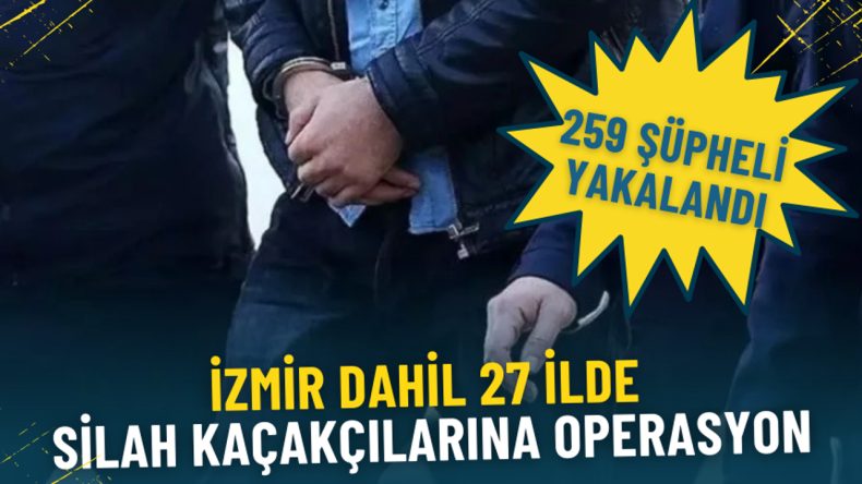 İzmir de içinde olmak üzere 27 ilde silah kaçakçılığına yoğun operasyon: 259 gözaltı