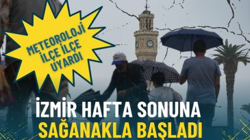 İzmir hafta sonuna sağanak yağışla girdi: Meteoroloji il&ccedil;e il&ccedil;e verileri paylaştı