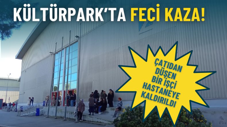 İzmir K&uuml;lt&uuml;rpark&rsquo;ta Korkun&ccedil; Kaza: &Ccedil;atı &Ccedil;alışması Sırasında D&uuml;şen İş&ccedil;i Ağır Yaralandı