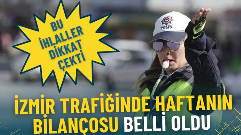 İzmir Trafiğinde Haftalık Bilan&ccedil;o A&ccedil;ıklandı: En Yaygın İhlaller Belirlendi