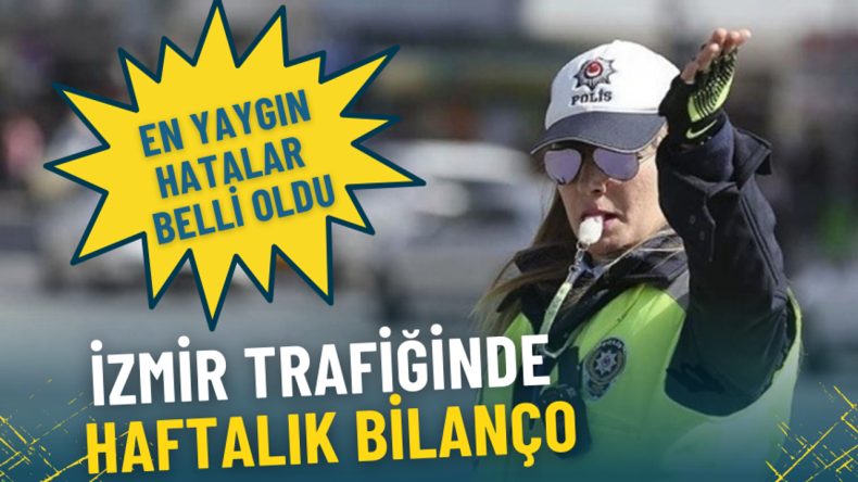İzmir Trafiğinde Haftalık Bilan&ccedil;o: İhlaller Tek Tek A&ccedil;ıklandı