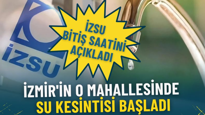 İzmir'in O Mahallesinde Su Kesintisi Başladı: İZSU Bitiş Saatini A&ccedil;ıkladı