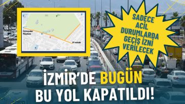 İzmir'de Bug&uuml;n Bu Yol Kapatıldı: Sadece Acil Durumlarda Ge&ccedil;iş İzni Verilecek