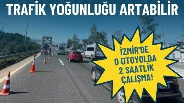 İzmir'de Otoyolda 2 Saatlik &Ccedil;alışma: Trafik Yoğunluğu Artabilir