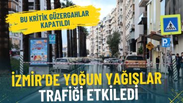 İzmir'de Şiddetli Yağış Trafiği Durdurdu: &Ouml;nemli G&uuml;zergahlar Ge&ccedil;ici Olarak Kapatıldı