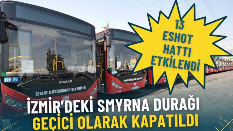İzmir'deki Smyrna Durağı Ge&ccedil;ici Olarak Kapatıldı: 13 ESHOT Hattı Etkilendi